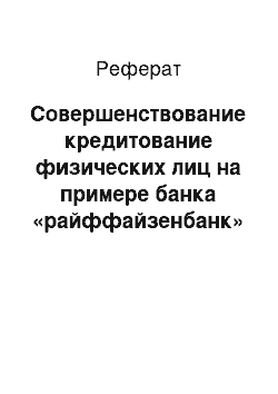 Реферат: Совершенствование кредитование физических лиц на примере банка «райффайзенбанк» в санкт-петербурге