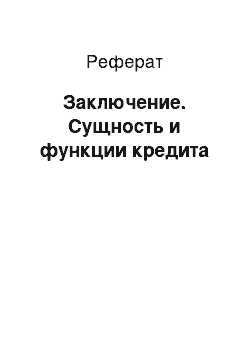 Реферат: Заключение. Сущность и функции кредита