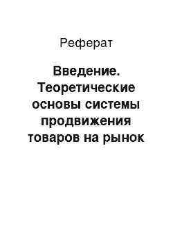 Реферат: Введение. Теоретические основы системы продвижения товаров на рынок посредством личных продаж