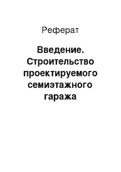 Реферат: Введение. Строительство проектируемого семиэтажного гаража