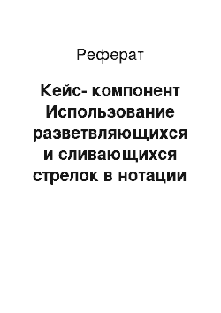 Реферат: Кейс-компонент Использование разветвляющихся и сливающихся стрелок в нотации графического языка IDEF0