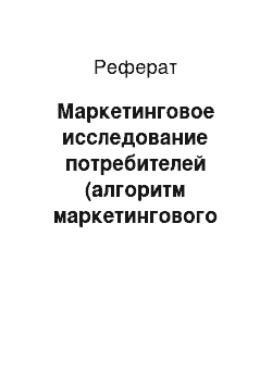 Реферат: Маркетинговое исследование потребителей (алгоритм маркетингового исследования, содержание его этапов)