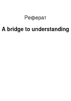 Реферат: A bridge to understanding