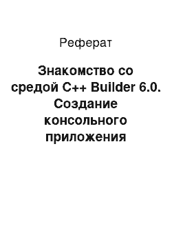 Реферат: Знакомство со средой C++ Builder 6.0. Создание консольного приложения