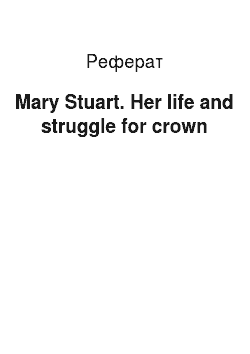 Реферат: Mary Stuart. Her life and struggle for crown