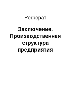 Реферат: Заключение. Производственная структура предприятия