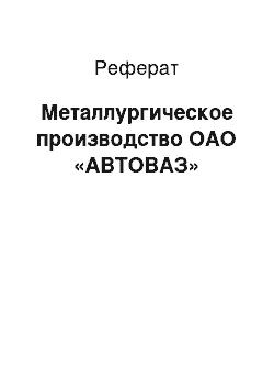 Реферат: Металлургическое производство ОАО «АВТОВАЗ»