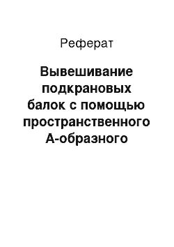 Реферат: Вывешивание подкрановых балок с помощью пространственного А-образного портала