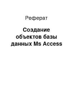 Реферат: Создание объектов базы данных Ms Access