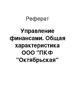 Реферат: Управление финансами. Общая характеристика ООО "ПКФ "Октябрьская"