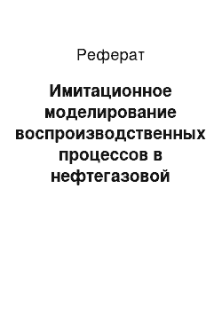 Реферат: Имитационное моделирование воспроизводственных процессов в нефтегазовой промышленности