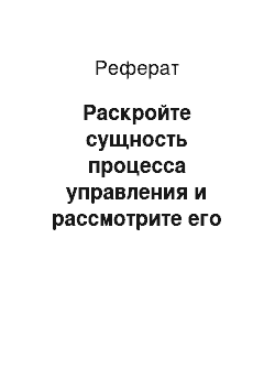 Реферат: Раскройте сущность процесса управления и рассмотрите его характеристики