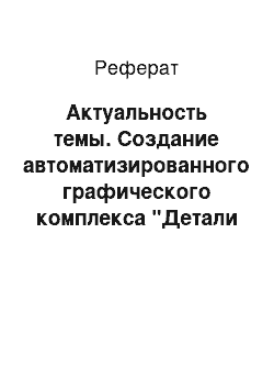 Реферат: Актуальность темы. Создание автоматизированного графического комплекса "Детали машин и основы конструирования: Редуктор"