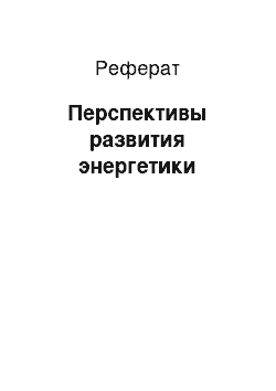 Реферат: Перспективы развития энергетики