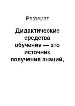 Реферат: Дидактические средства обучения — это источник получения знаний, формирования умений