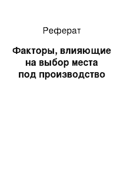 Реферат: Факторы, влияющие на выбор места под производство