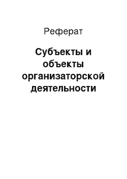 Реферат: Субъекты и объекты организаторской деятельности