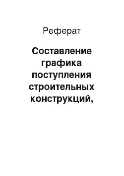 Реферат: Составление графика поступления строительных конструкций, изделий и материалов