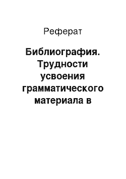 Реферат: Библиография. Трудности усвоения грамматического материала в устной речи и письме