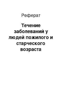 Реферат: Течение заболеваний у людей пожилого и старческого возраста