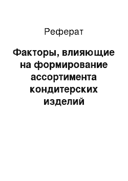 Реферат: Факторы, влияющие на формирование ассортимента кондитерских изделий