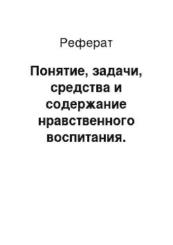 Реферат: Понятие, задачи, средства и содержание нравственного воспитания. Принципы нравственного воспитания дошкольников