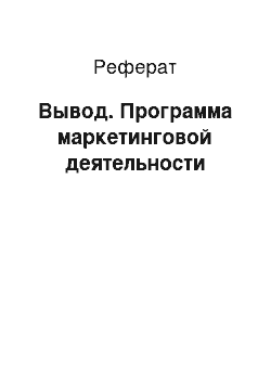 Реферат: Вывод. Программа маркетинговой деятельности