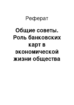 Реферат: Общие советы. Роль банковских карт в экономической жизни общества