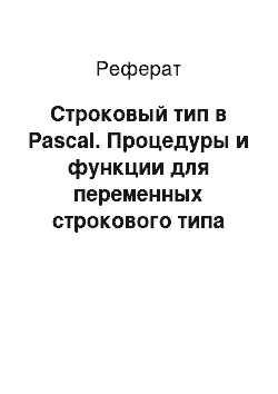 Реферат: Строковый тип в Pascal. Процедуры и функции для переменных строкового типа