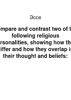 Эссе: Compare and contrast two of the following religious personalities, showing how they differ and how they overlap in their thought and beliefs: Buddha, Jesus Christ, and Muhammad. All claim to bring truth to the whole of humanity. How did each thinker found his claims, and how would you assess them, t