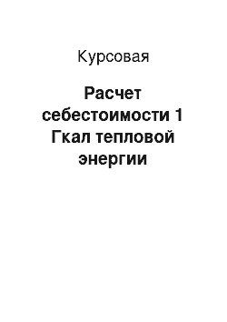 Курсовая: Расчет себестоимости 1 Гкал тепловой энергии