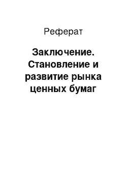 Реферат: Заключение. Становление и развитие рынка ценных бумаг