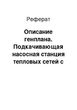 Реферат: Описание генплана. Подкачивающая насосная станция тепловых сетей с подачей воды 15000 куб.м/ч