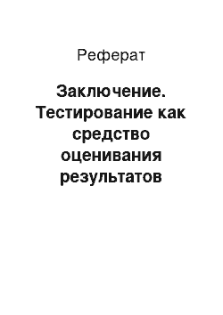 Реферат: Заключение. Тестирование как средство оценивания результатов обучения учащихся