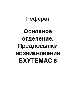 Реферат: Основное отделение. Предпосылки возникновения ВХУТЕМАС в культурном пространстве 20-30 годов