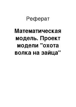 Реферат: Математическая модель. Проект модели "охота волка на зайца"