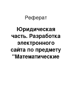 Реферат: Юридическая часть. Разработка электронного сайта по предмету "Математические методы"