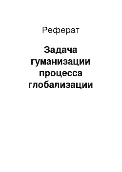 Реферат: Задача гуманизации процесса глобализации