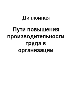 Дипломная: Пути повышения производительности труда в организации