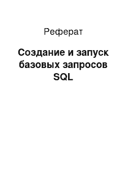 Реферат: Создание и запуск базовых запросов SQL