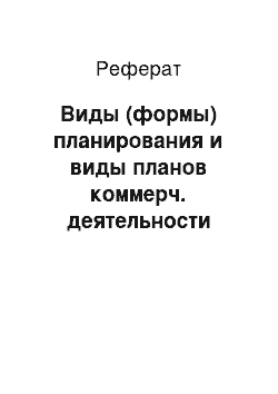 Реферат: Виды (формы) планирования и виды планов коммерч. деятельности