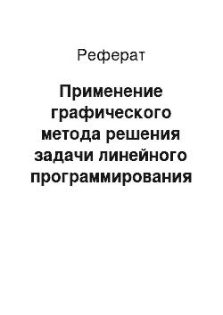 Реферат: Применение графического метода решения задачи линейного программирования на практике