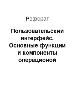 Реферат: Пользовательский интерфейс. Основные функции и компоненты операционой системы