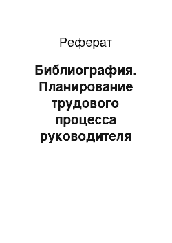 Реферат: Библиография. Планирование трудового процесса руководителя