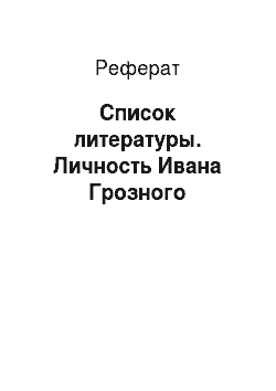 Реферат: Список литературы. Личность Ивана Грозного