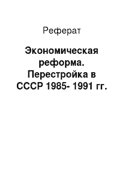 Реферат: Экономическая реформа. Перестройка в СССР 1985-1991 гг.