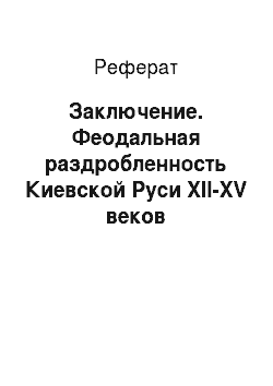 Реферат: Заключение. Феодальная раздробленность Киевской Руси XII-XV веков