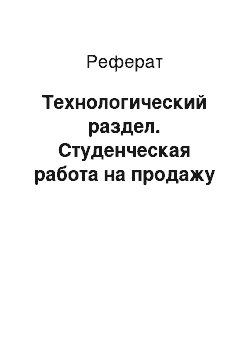 Реферат: Технологический раздел. Студенческая работа на продажу