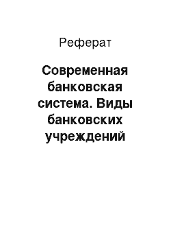 Реферат: Современная банковская система. Виды банковских учреждений