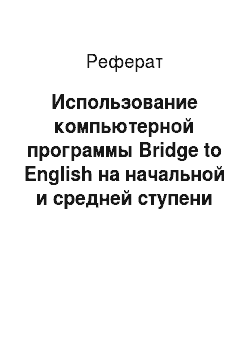 Реферат: Использование компьютерной программы Bridge to English на начальной и средней ступени обучения